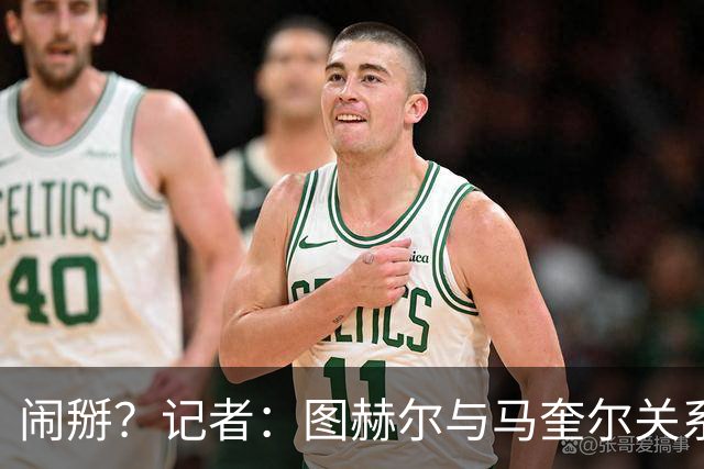闹掰？记者：图赫尔与马奎尔关系远谈不上和睦，不认可后者发声明